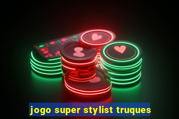 jogo super stylist truques